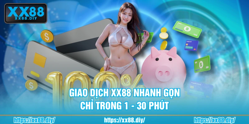 Giao dịch XX88 nhanh gọn chỉ trong 1 - 30 phút