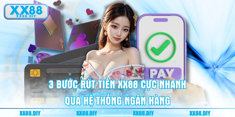 3 bước rút tiền XX88 cực nhanh qua hệ thống ngân hàng