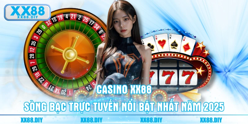 Casino XX88 - Sòng bạc trực tuyến nổi bật nhất năm 2025