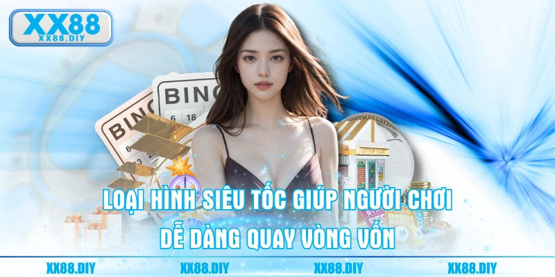 Loại hình siêu tốc giúp người chơi dễ dàng quay vòng vốn