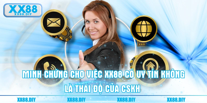 Minh chứng cho việc XX88 có uy tín không là thái độ của CSKH