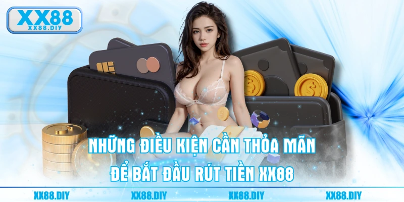 Những điều kiện cần thỏa mãn để bắt đầu rút tiền XX88