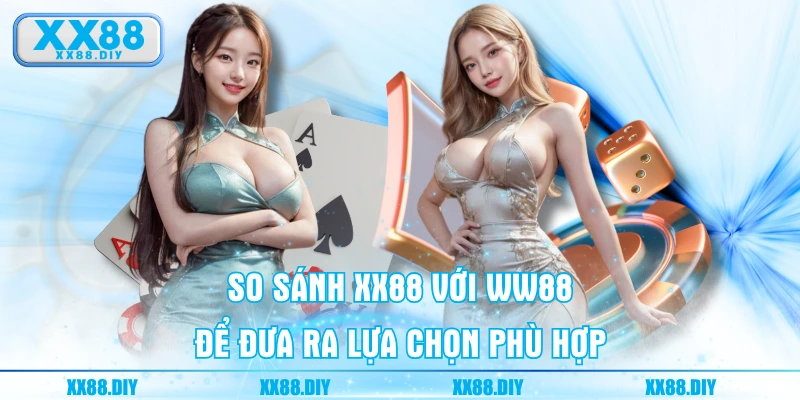 So sánh XX88 với WW88 để đưa ra lựa chọn phù hợp