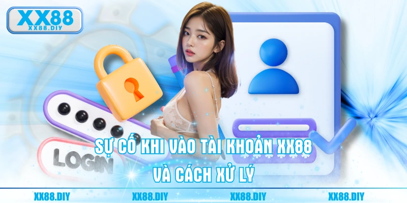 Sự cố khi vào tài khoản XX88 và cách xử lý