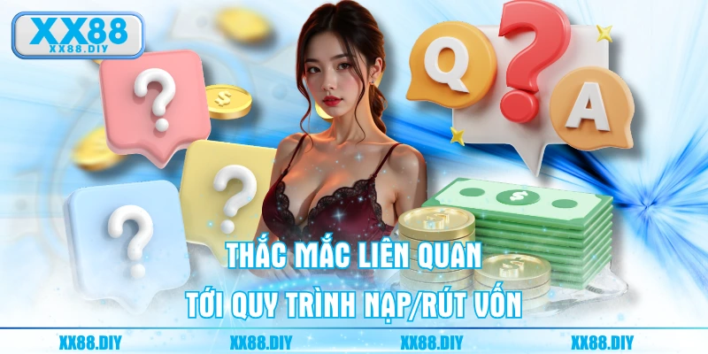 Thắc mắc liên quan tới quy trình nạp/rút vốn