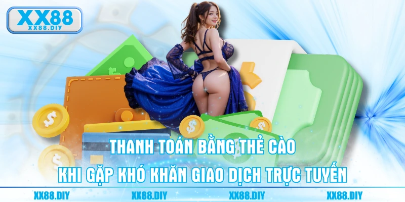 Thanh toán bằng thẻ cào khi gặp khó khăn giao dịch trực tuyến
