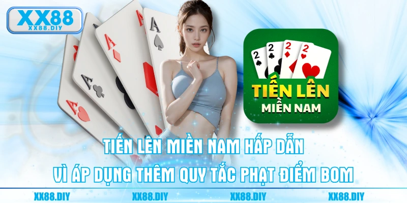 Tiến lên miền nam hấp dẫn vì áp dụng thêm quy tắc phạt điểm bom