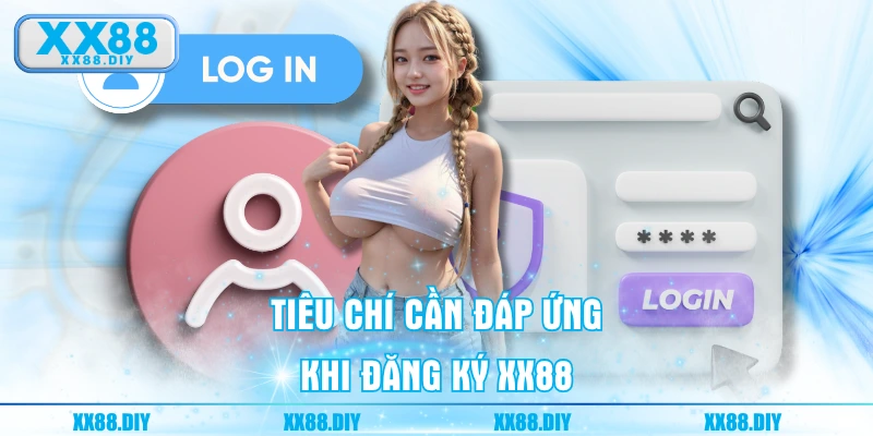Tiêu chí cần đáp ứng khi đăng ký XX88