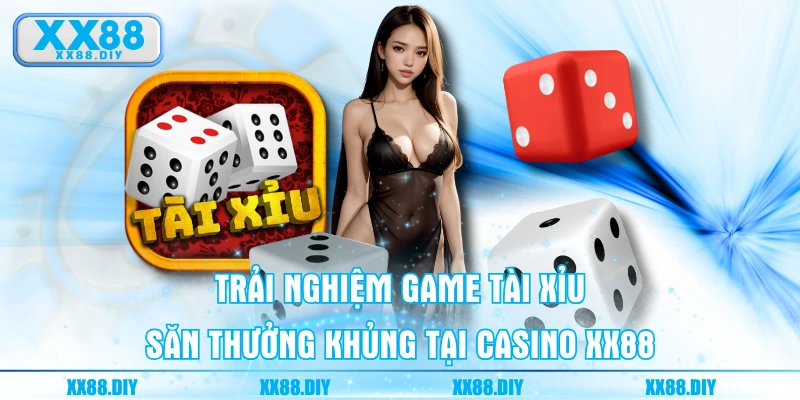 Trải nghiệm game Tài Xỉu săn thưởng khủng tại Casino XX88
