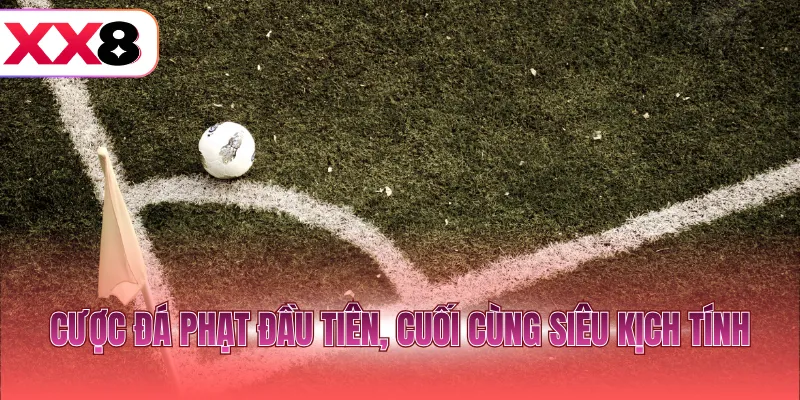 Cược đá phạt đầu tiên, cuối cùng siêu kịch tính