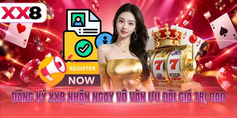 Đăng ký XX8 nhận ngay vô vàn ưu đãi giá trị cao