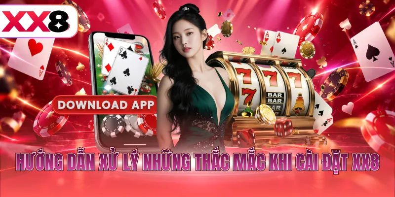 Hướng dẫn xử lý những thắc mắc khi cài đặt XX8