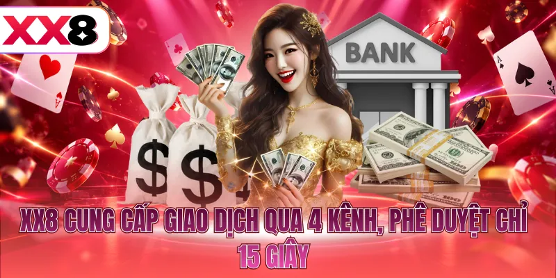 XX8 cung cấp giao dịch qua 4 kênh, phê duyệt chỉ 15 giây